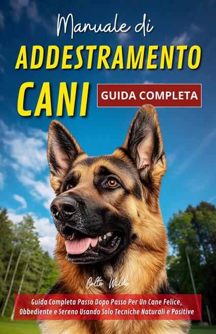 Manuale di addestramento cani. Guida completa passo dopo passo per un cane felice, obbediente e sereno usando solo tecniche naturali e positive - Colter Wilder - ebook