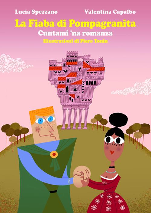 Cuntami 'na romanza. La fiaba di Pompagranita - Valentina Capalbo,Lucia Spezzano,Giuseppe Politi,Piero Tonin - ebook
