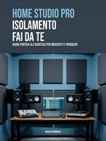 Home studio pro: isolamento fai-da-te. Guida pratica all'acustica per musicisti e producer
