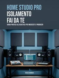 Home studio pro: isolamento fai-da-te. Guida pratica all'acustica per musicisti e producer