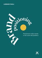 Brand positioning. Posizionarsi nella mente e nel cuore del pubblico