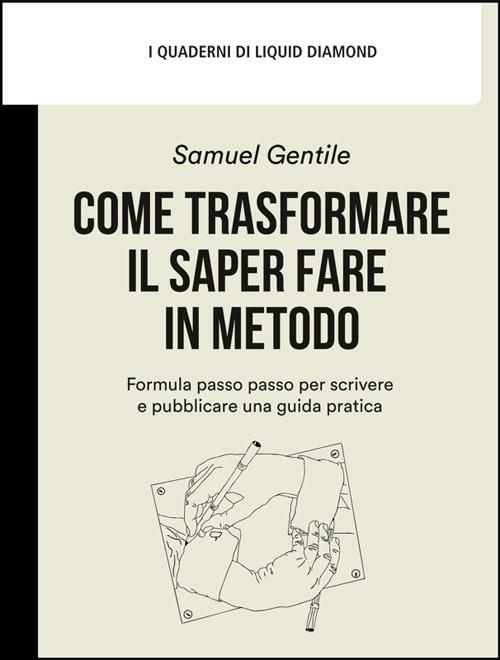Come trasformare il saper fare in metodo. Formula passo passo per scrivere e pubblicare una guida pratica - Samuel Gentile,Gioia Gentile - ebook