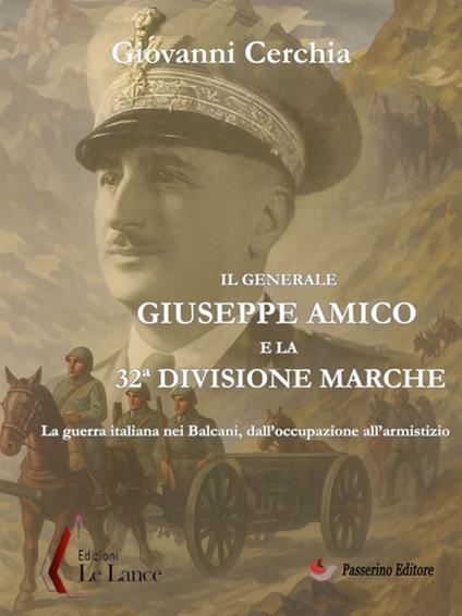 Il generale Giuseppe Amico e la 32ª Divisione «Marche». La guerra italiana nei Balcani, dall'occupazione all'armistizio - Giovanni Cerchia - ebook