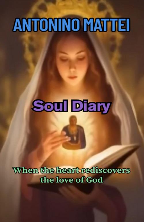 Soul diary. When the heart rediscovers the love of God - Antonino Mattei - copertina