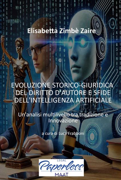 Evoluzione storico giuridica del diritto d'autore e sfide dell'intelligenza artificiale. Un'analisi multilivello tra tradizione e innovazione - Elisabetta Zimbeè Zaire,Luca Frabboni - ebook
