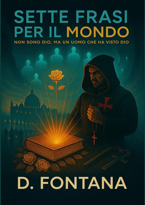 Sette frasi per il mondo. Io non sono Dio, ma un uomo che ha visto Dio - D. Fontana - copertina