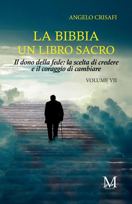 La Bibbia un libro sacro. Vol. 7: Il dono della fede: la scelta di credere & il coraggio di cambiare - Angelo Crisafi - copertina
