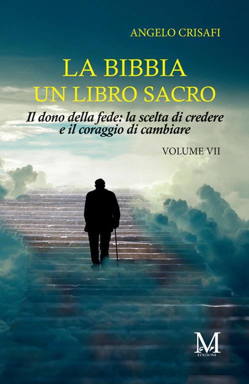 La Bibbia un libro sacro. Vol. 7: Il dono della fede: la scelta di credere & il coraggio di cambiare - Angelo Crisafi - copertina