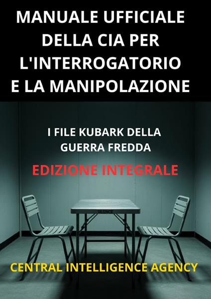Manuale ufficiale della CIA per l'interrogatorio e la manipolazione. I file KUBARK della guerra fredda - copertina