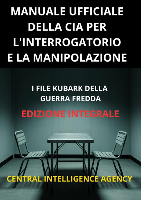 Manuale ufficiale della CIA per l'interrogatorio e la manipolazione. I file KUBARK della guerra fredda - copertina