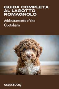 Guida completa al lagotto romagnolo. Addestramento e vita quotidiana