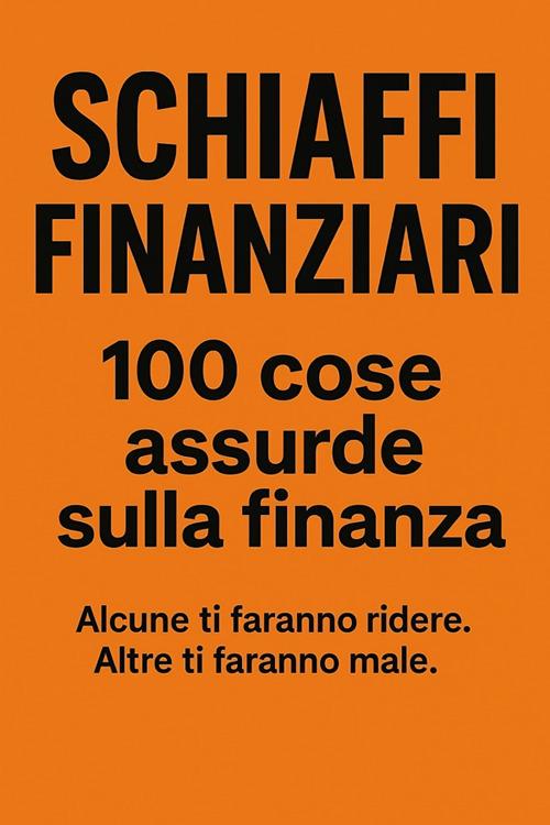 Schiaffi finanziari. 100 cose assurde sulla finanza - 100 Schiaffi - ebook