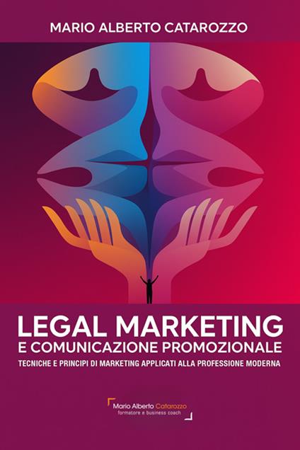 Legal marketing e comunicazione promozionale. Tecniche e principi di marketing applicati alla professione moderna - Mario Alberto Catarozzo - ebook