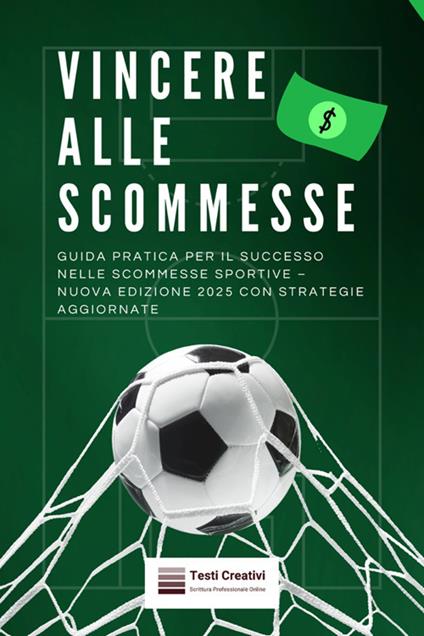 Vincere alle scommesse. Guida pratica per il successo nelle scommesse sportive - Testi Creativi - ebook