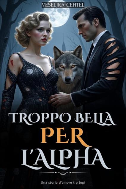 Troppo bella per l'Alpha. Una storia d'amore tra lupi - Veseljka Cehtel - ebook