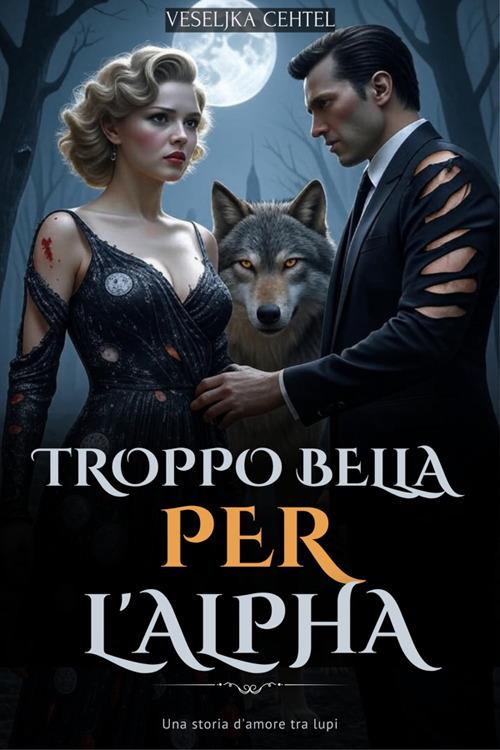Troppo bella per l'Alpha. Una storia d'amore tra lupi - Veseljka Cehtel - ebook