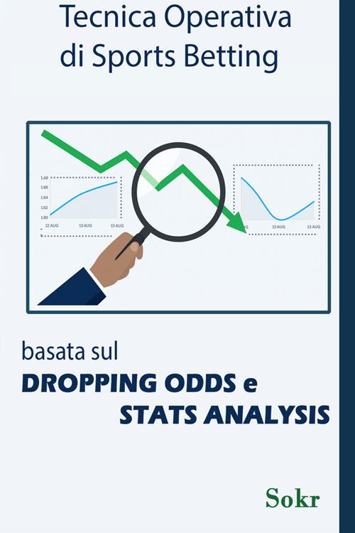 Dropping Odds e Stats Analysis applicate allo Sports Betting - Sokr - ebook