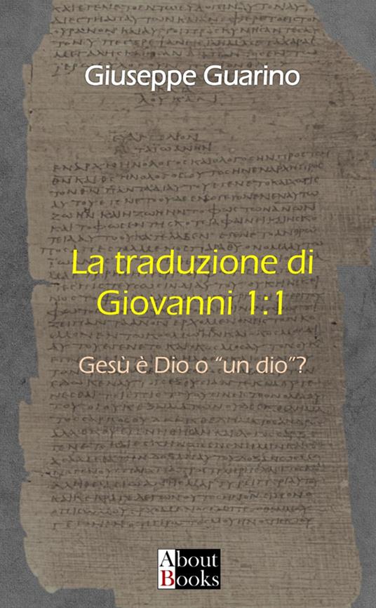 La traduzione di Giovanni 1:1. Gesù è Dio o «un dio»? - Giuseppe Guarino - copertina