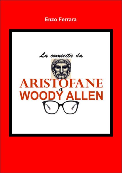 La comicità da Aristofane a Woody Allen - Enzo Ferrara - ebook