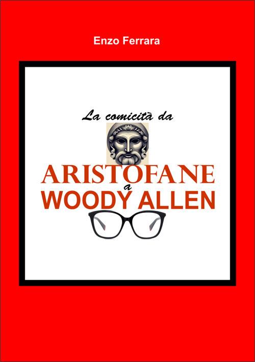 La comicità da Aristofane a Woody Allen - Enzo Ferrara - ebook