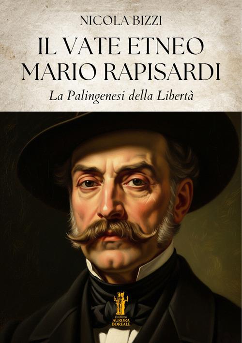 Il Vate Etneo Mario Rapisardi. Palingenesi della libertà - Nicola Bizzi - ebook