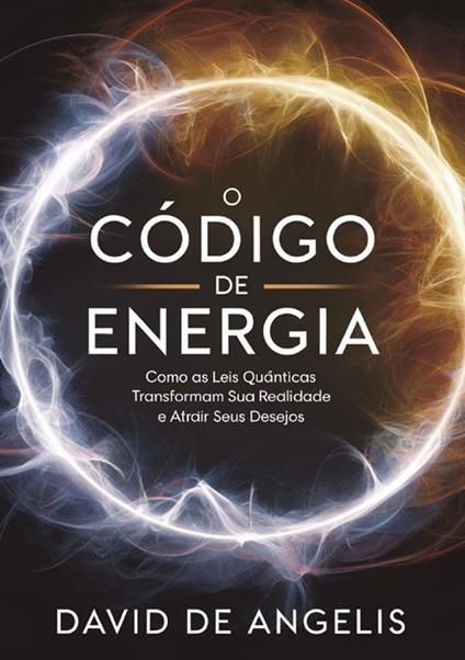 O código de energia. Como as leis quânticas transformam sua realidade e atrair seus desejos - David De Angelis - copertina