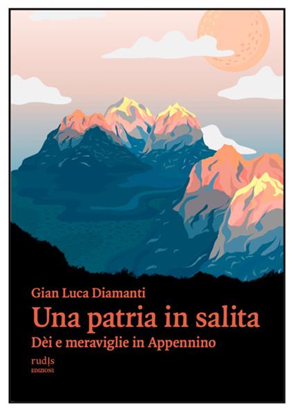 Una patria in salita. Dèi e meraviglie in Appennino - Gian Luca Diamanti - ebook