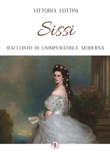 Sissi. Racconto di un'imperatrice moderna - Vittoria Lottini - copertina