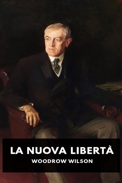 La nuova libertà - Woodrow Wilson,Horatio Valentae - ebook