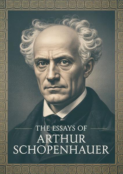 The essays of Arthur Schopenhauer - Arthur Schopenhauer - copertina