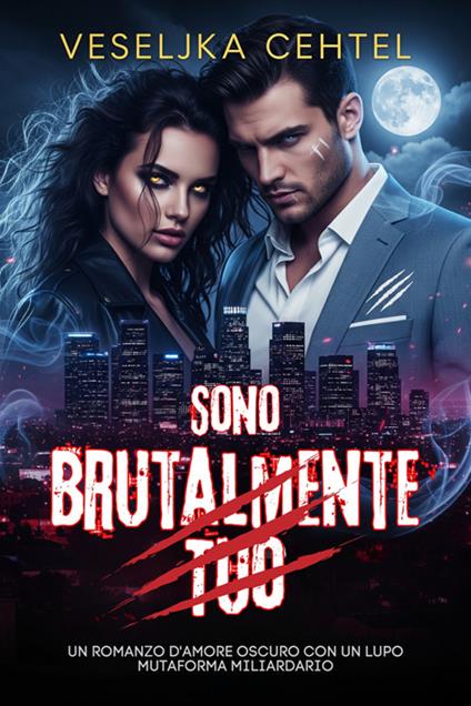 Sono brutalmente tuo. Un romanzo d'amore oscuro con un lupo mutaforma miliardario - Veseljka Cehtel - ebook