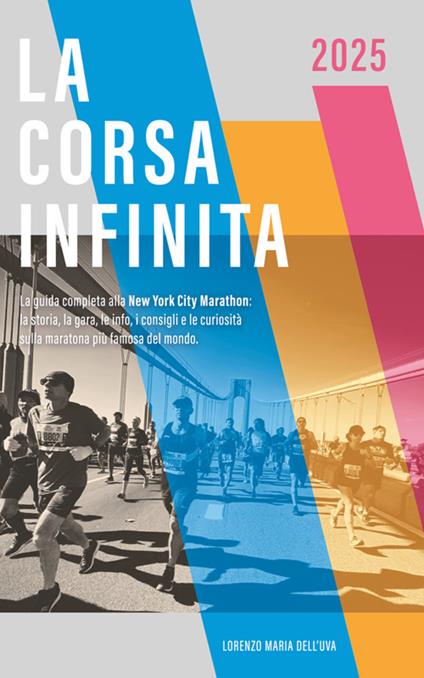 La corsa infinita. La guida completa alla New York City Marathon: la storia, la gara, le info, i consigli e le curiosità sulla maratona più famosa del mondo - Lorenzo Maria Dell'Uva,Andrea Carlo Ripamonti - ebook