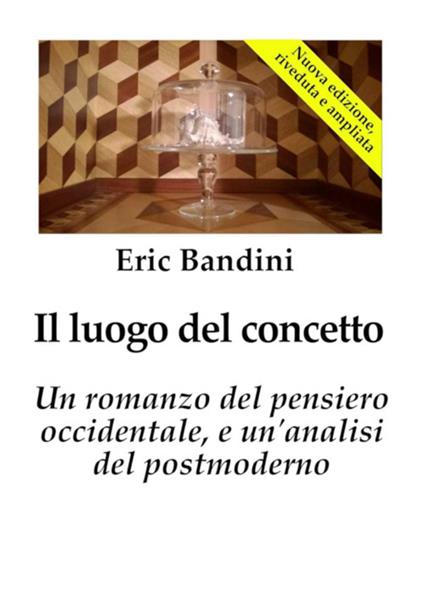 Il luogo del concetto. Un romanzo del pensiero occidentale e un'analisi del postmoderno - Eric Bandini - copertina