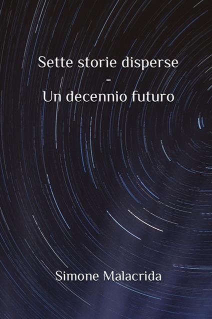 Un decennio futuro. Sette storie disperse - Simone Malacrida - copertina