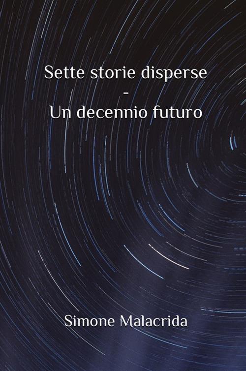 Un decennio futuro. Sette storie disperse - Simone Malacrida - copertina