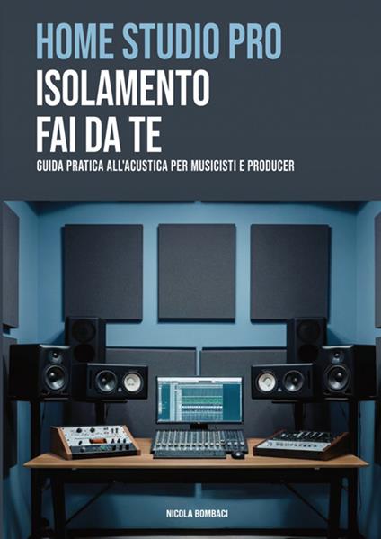 Home studio pro: isolamento fai-da-te. Guida pratica all'acustica per musicisti e producer - Nicola Bombaci - copertina
