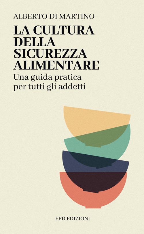 La cultura della sicurezza alimentare. Una guida pratica per tutti gli addetti - Alberto Di Martino - copertina