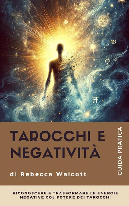 Tarocchi e negatività. Riconoscere e trasformare le energie negative con l'aiuto dei tarocchi - Rebecca Walcott - ebook
