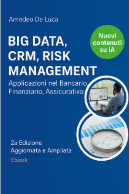 Big data, CRM, risk management. Applicazioni nel bancario, finanziario, assicurativo - Amedeo De Luca - ebook