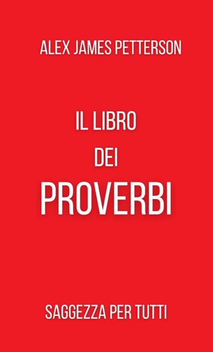 Il libro dei proverbi. Saggezza per tutti - Alex James Petterson - copertina