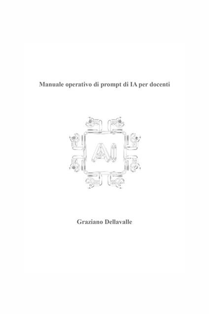 Manuale operativo di Prompt di IA per docenti - Graziano Dellavalle - ebook
