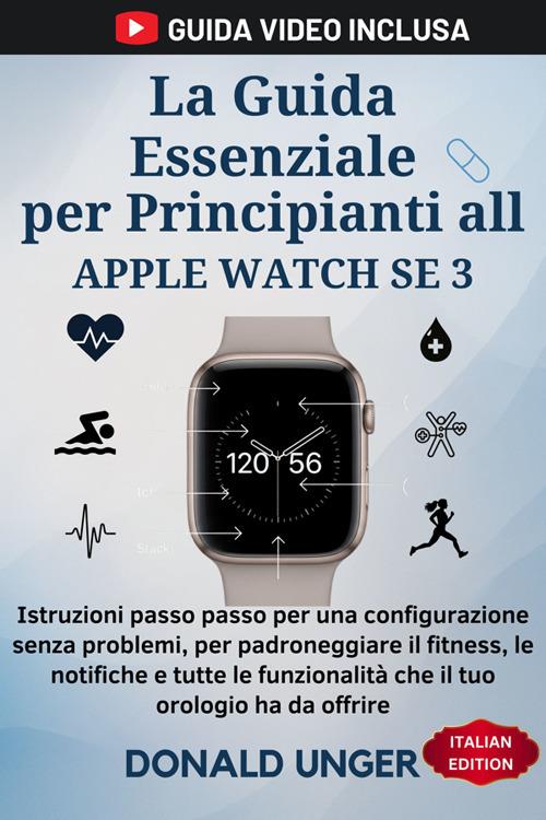 La guida essenziale per principianti all' Apple Watch SE 3. Istruzioni passo passo per una configurazione senza problemi, per padroneggiare il fitness, le notifiche e tutte le funzionalità che il tuo orologio ha da offrire - Donald Unger,Anita Siciliano - ebook
