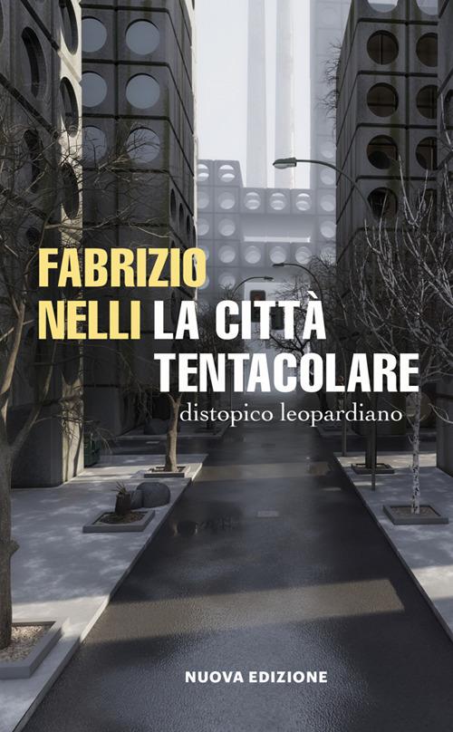 La città tentacolare. Distopico leopardiano - Fabrizio Nelli - copertina