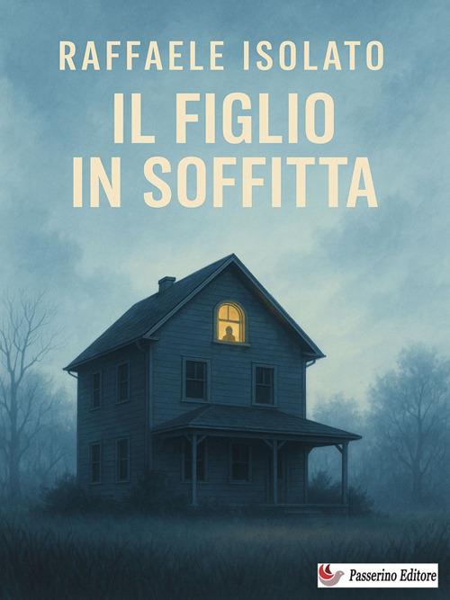 Il figlio in soffitta - Raffaele Isolato - ebook