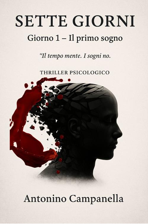 Sette giorni. Giorno 1. Il primo sogno. Il tempo mente. I sogni no - Antonino Campanella - ebook