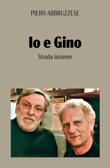 Io e Gino. Strada insieme - Piero Abruzzese - copertina