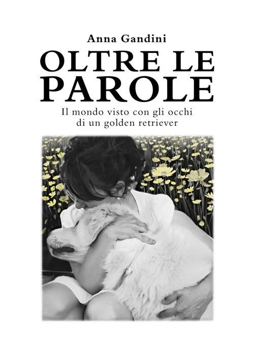 Oltre le parole. Il mondo visto con gli occhi di un golden retriever - Anna Gandini - ebook