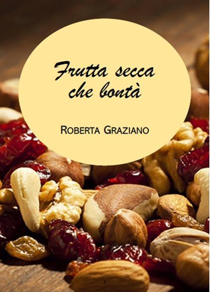 Frutta secca che bontà - Roberta Graziano - ebook