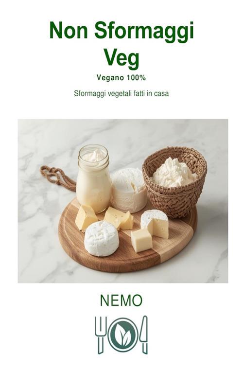 Non sformaggi veg. Sformaggi vegetali fatti in casa - NEMO T. V. - ebook