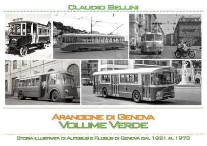 Arancione di Genova. Storia illustrata di autobus e filobus di Genova dal 1921 al 1973. Volume verde. Versione standard - Claudio Bellini - copertina